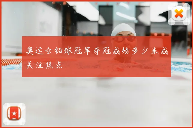 奥运会铅球冠军夺冠成绩多少米成关注焦点